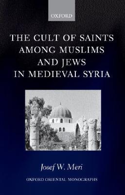 The Cult of Saints among Muslims and Jews in Medieval Syria (Oxford Oriental Monographs)