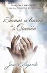 Sanar a traves de la Oracion: Tecnicas y ejercicios para la curacion espiritual (Spanish Edition)