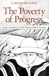 The Poverty of Progress: Latin America in the Nineteenth Century The Poverty of Progress: Latin America in the Nineteenth Century