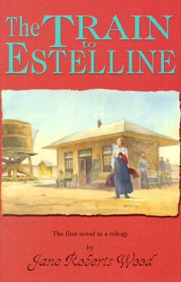 The Train to Estelline (Lucinda Richards Trilogy)
