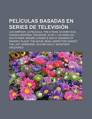 Peliculas Basadas En Series de Television: Los Simpson: La Pelicula, the A-Team, Scooby-Doo, Hannah Montana: The Movie, Alvin y Las Ardillas (Paperback)