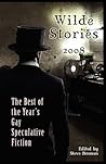 Wilde Stories 2008: The Best of the Year's Gay Speculative Fiction Wilde Stories 2008: The Best of the Year's Gay Speculative Fiction