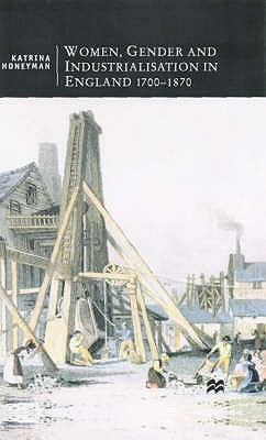 Women, Gender and Industrialization in England, 1700-1870 (British Studies Series, 22)
