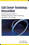 Call Center Technology Demystified: The No-Nonsense Guide to Bridging Customer Contact Technology, Operations and Strategy