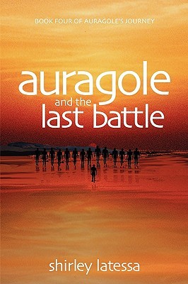 Auragole and the Last Battle: Book Four of Aurogole’s Journey (Volume 4)