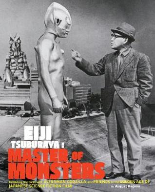 Eiji Tsuburaya: Master of Monsters: Defending the Earth with Ultraman, Godzilla, and Friends in the Golden Age of Japanese Science Fiction Film (Hardcover)