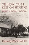 Oh How Can I Keep On Singing?: Voices of Pioneer Women
