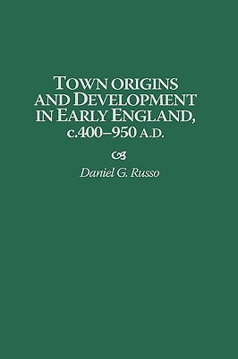 Town Origins and Development in Early England, c.400-950 A.D. (Contributions to the Study of World History)