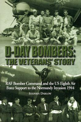 D-Day Bombers: The Veterans' Story: RAF Bomber Command and the US Eighth Air Force Support to the Normandy Invasion 1944 (Hardcover)