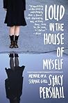 Loud in the House of Myself by Stacy Pershall