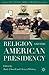 Religion and the American Presidency by Mark J. Rozell
