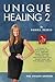 Unique Healing 2: A Guide For Eliminating Your "A-Z" Symptoms, Weight Problems, Illnesses, and Addictions with This Unique Bowel and Body Healing Program