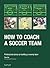 How to Coach a Soccer Team