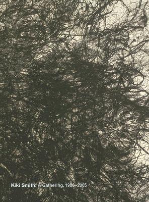 Kiki Smith: A Gathering, 1980-2005 (Hardcover)