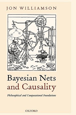 Bayesian Nets and Causality: Philosophical and Computational Foundations (Hardcover)