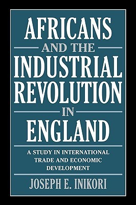 Africans and the Industrial Revolution in England: A Study in International Trade and Economic Development (Paperback)