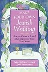 Make Your Own Jewish Wedding: How to Create a Ritual That Expresses Your True Selves Make Your Own Jewish Wedding: How to Create a Ritual That Expresses Your True Selves