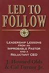 Led to Follow: Leadership Lessons from an Improbable Pastor and a Reluctant CEO