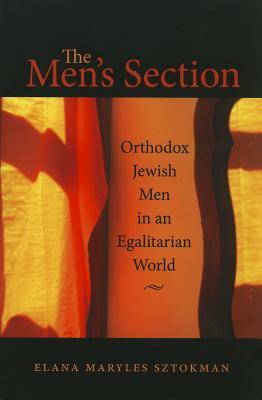 The Men's Section: Orthodox Jewish Men in an Egalitarian World (HBI Series on Jewish Women)