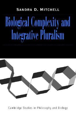 Biological Complexity and Integrative Pluralism (Cambridge Studies in Philosophy and Biology)