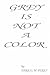 Grey Is Not A Color