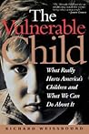 The Vulnerable Child: What Really Hurts America's Children And What We Can Do About It The Vulnerable Child: What Really Hurts America's Children And What We Can Do About It