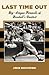 Last Time Out: Big League Farewells of Baseball's Greatest