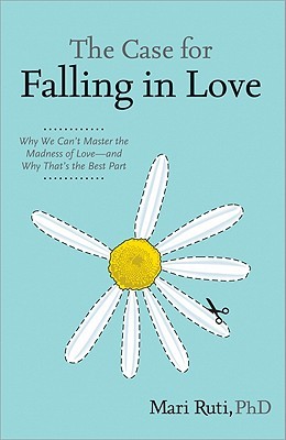 The Case for Falling in Love: Why We Can't Master the Madness of Love And Why That's the Best Part (Hardcover)