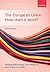 The European Union: How Does it Work?