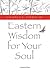 Eastern Wisdom for Your Soul by Richard A. Singer Jr.