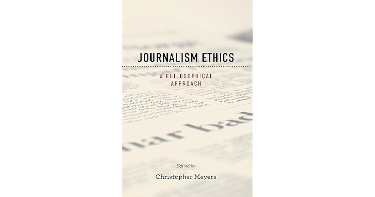 Journalism Ethics A Philosophical Approach by Christopher Meyers