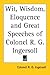 Wit, Wisdom, Eloquence and Great Speeches of Colonel R. G. Ingersoll