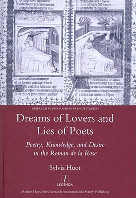 Dreams of Lovers and Lies of Poets: Poetry, Knowledge and Desire in the "Roman De La Rose" (Research Monographs in French Studies, 31)