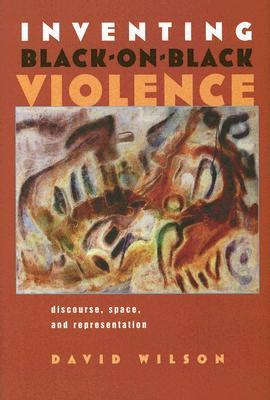 Inventing Black-on-Black Violence: Discourse, Space, and Representation (Space, Place and Society)