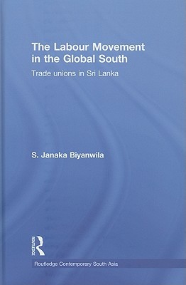 The Labour Movement in the Global South: Trade Unions in Sri Lanka (Routledge Contemporary South Asia Series)
