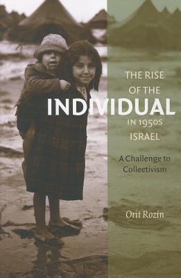 The Rise of the Individual in 1950s Israel: A Challenge to Collectivism (The Schusterman Series in Israel Studies)