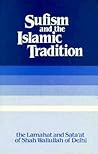 Sufism and the Islamic Tradition : The Lamahat and Sata'at of Shah Waliullah of Delhi Sufism and the Islamic Tradition : The Lamahat and Sata'at of Shah Waliullah of Delhi