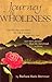Journey to Wholeness: And the Day Came When the Risk to Remain Tight in a Bud Was More Painful Than the Risk It Took to Bloom
