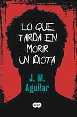 Lo Que Tarda En Morir Un Idiota (Hardcover)