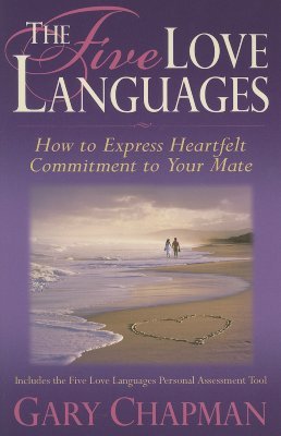 The Five Love Languages: How To Express Heartfelt Commitment To Your Mate