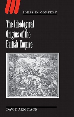 The Ideological Origins of the British Empire (Ideas in Context, Series Number 59)