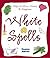 White Spells: Magic for Love, Money & Happiness (White Spells Series, 1)