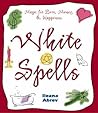 White Spells: Magic for Love, Money & Happiness (White Spells Series, 1)