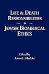 Life and Death Responsibilities in Jewish Biomedical Ethics Life and Death Responsibilities in Jewish Biomedical Ethics