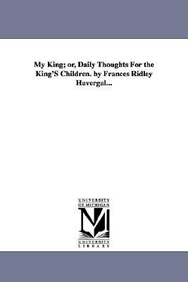 My King; Or, Daily Thoughts for the King's Children