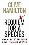 Requiem for a Species: Why We Resist the Truth About Climate Change