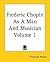 Frederic Chopin As A Man An...