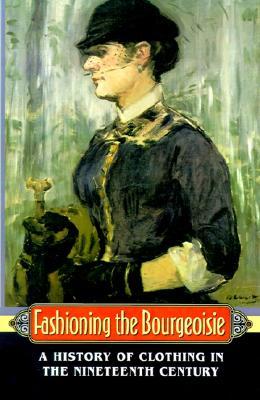 Fashioning the Bourgeoisie: A History of Clothing in the Nineteenth Century (Paperback)