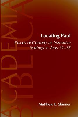 Locating Paul: Places of Custody as Narrative Settings in Acts 21-28 (Academica Biblica)