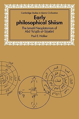 Early Philosophical Shiism: The Isma'ili Neoplatonism of Abu Ya'qub al-Sijistani (Cambridge Studies in Islamic Civilization)